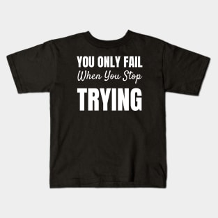 You Only Fail When You Stop Trying-Motivational Quote Kids T-Shirt